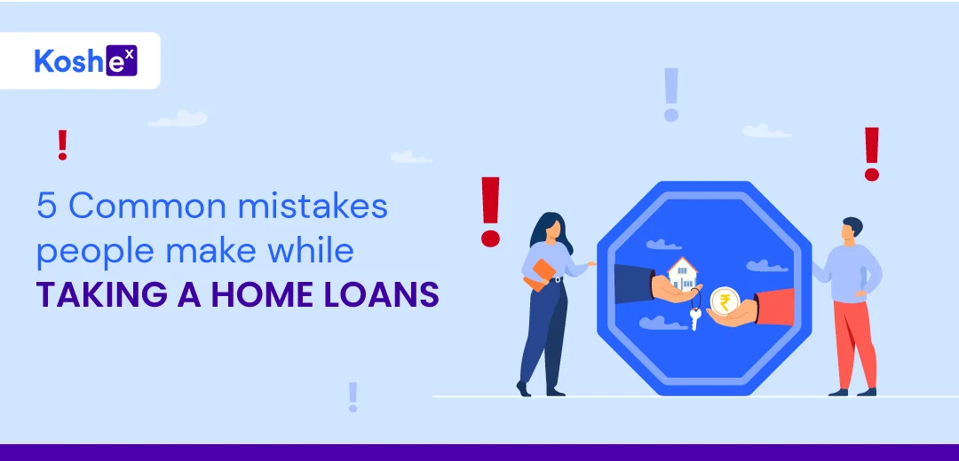 5 Common Mistakes People Make While Taking Home Loans
