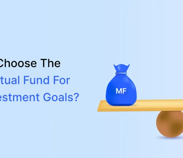 How To Choose The Right Mutual Fund For Investment Goals?