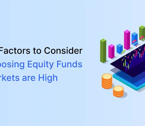 5 Crucial Factors to Consider While Choosing Equity Funds When Markets are High