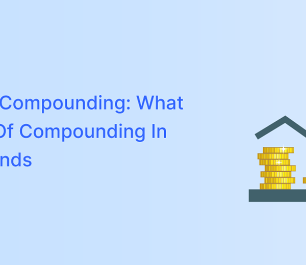 Power Of Compounding: What Is Power Of Compounding In Mutual Funds