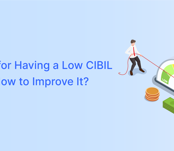 Reasons for Having a Low CIBIL Score & How to Improve It?